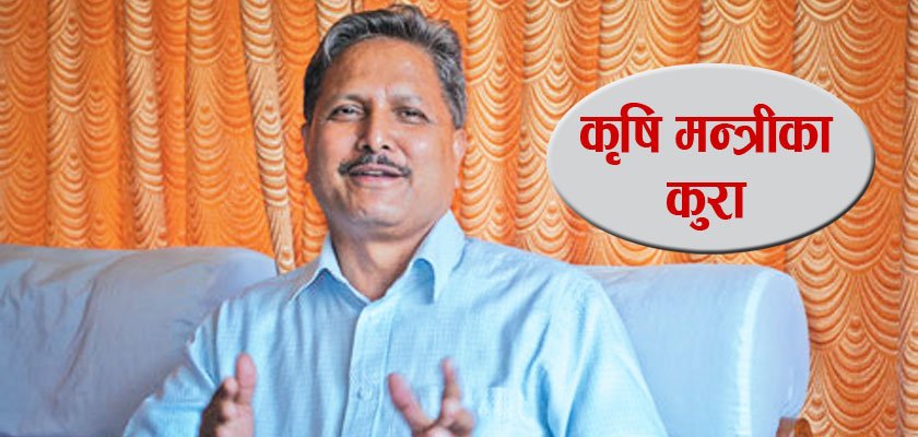   प्रधानमन्त्रीको चुलोमा ढिँडो पकाउनुपर्छ : कृषिमन्त्री