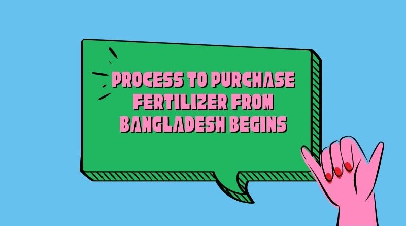 Process to purchase chemical fertilizer from Bangladesh begins